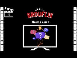 BrouFlix - Quem é esse?