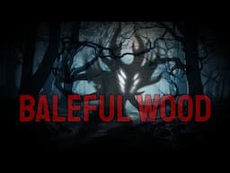 Baleful Wood | NATURE STORY