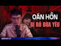 OÁN HỒN BỊ BỎ BÙA YÊU | Chuyện tâm linh Nguyễn Huy kể