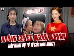 SHOWBIZ KHÔNG CHỈ CÓ MỖI NGƯỜI NGHIỆN: HÃY NHÌN SỰ TỬ TẾ CỦA HÒA MINZY ĐỂ LẤY NIỀM TIN