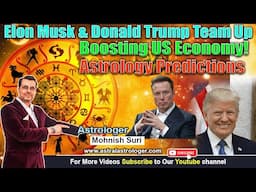 Astrology Predicts: Elon Musk & Donald Trump Team Up Boosting US Economy