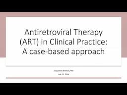 Antiretroviral Therapy (ART) in Clinical Practice: A Case-based approach -- Jackie Sherbuk, MD