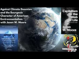 Against Climate Doomism and the Bourgeois Character of American Environmentalism with Jason W. Moore