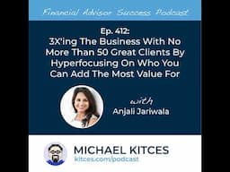 Ep 412: 3X’ing The Business With No More Than 50 Great Clients By Hyperfocusing On Who You Can Ad...