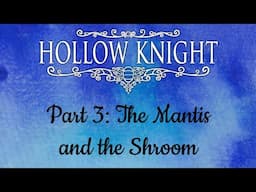 Hollow Knight Part 3: The Mantis and the Shroom