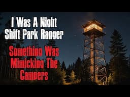 "I Was A Night Shift Park Ranger Something Was Mimicking The Campers"