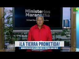 ¡La Tierra Prometida! - Momentos de Reflexión con el Pastor Juan Solís