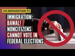 IMMIGRATION: BAWAL! NONCITIZENS CANNOT VOTE IN FEDERAL ELECTIONS!