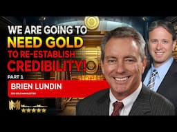 BRIEN LUNDIN (PART 1) | Were going to NEED GOLD to re-establish credibility to the financial system!