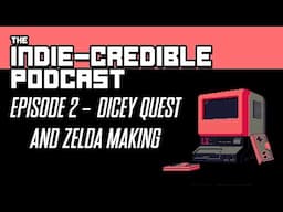 The Indie-Credible Podcast | Episode 2 | Dicey Quest and Zelda Making