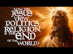 How Did Jesus View Politics, Religion, & The End Of The World?