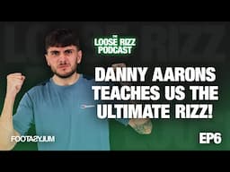 Danny Aarons teaches us the ULTIMATE rizz... | The Loose Rizz Podcast Ep 6 @Footasylumofficial