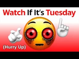 Watch This Video If It's Tuesday... (Hurry Up!)