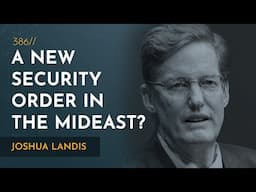 Turning Point: A New Security Order in the Middle East? | Joshua Landis