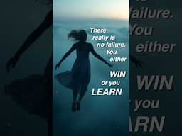 there is no failure... you win or you LEARN