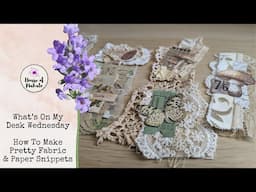 What's On My Desk Wednesday ~ Fabric & Paper Snippets For Junk Journals ~ Using Up Scraps