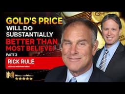 RICK RULE (PART 2) | Gold's price will do SUBSTANTIALLY better than most believe the next few years!