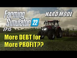 Farming Simulator 22 - EP15 - Bad Decisions, More Debt for More Profit?? | Hard Mode | Let's Play