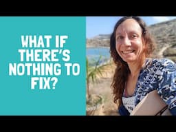 There Is Nothing to Fix Except... (TMS / MindBody Syndrome Help)