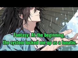 Fantasy: At the beginning, the system locked me up as a lunatic.