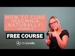 How to cure insomnia Naturally – Module 5 - Free Course by Dr Janelle