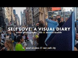 Visual Diary: Street Photography, Mental Health, & Learning to Love Yourself. A New York City Vlog.