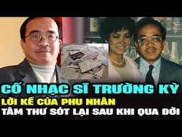 Phu nhân cố nhạc sĩ Trường Kỳ - nói hết bí mật từ tâm thư còn sót lại sau khi ông qua đời | LSHN