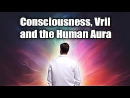 Consciousness, Vril and the Human Aura - ROBERT SEPEHR