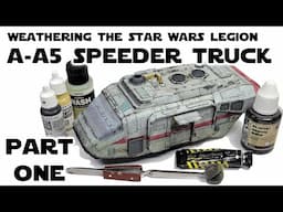 Weathering the Star Wars Legion A-A5 Speeder Truck Part 1