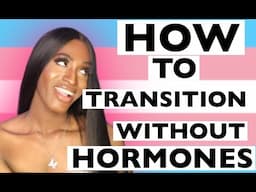 HOW TO TRANSITION WITHOUT  HORMONES