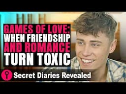 Games Of Love: When Friendship And Romance Turn Toxic | @SecretDiariesRevealed