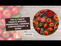 S15 E14: The Ultimate Tomato Episode: Preserving, Canning, Controversary, & More!