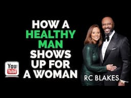 HOW HEALTHY MEN SHOW UP IN THE LIVES OF WOMEN by RC Blakes