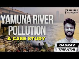 Yamuna River Pollution - A Case Study by Gaurav Tripathi | Rau's IAS