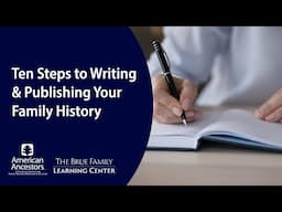 Ten Steps to Writing & Publishing Your Family History