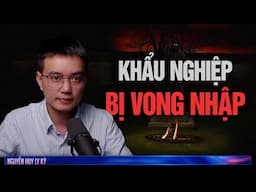 KHẨU NGHIỆP BỊ VONG NHẬP  - Chuyện tâm linh Nguyễn Huy kể