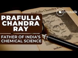 Prafulla Chandra Ray Biography | Father of Indian Chemical Science | AtomsTalk