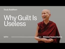 Why Guilt Is Useless (and How to Let It Go) | Bhikshuni Thubten Chodron