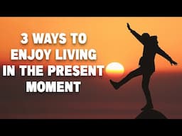 3 Ways To Enjoy Living In The Present | Life Hack