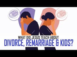 Jesus Teaching On Divorce, Remarriage, & Children