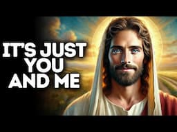 It’s Just You and Me | God Says | God Message Today | Gods Message Now | God Message | God Say