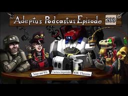 Adeptus Podcastus - A Warhammer 40,000 Podcast - Episode 208 Ft. Snipe & Wib