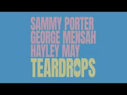 Sammy Porter x George Mensah x Hayley May - Teardrops (Visualiser)