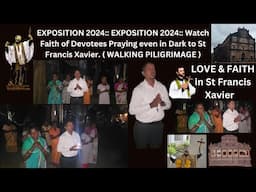 Goan Reporter:: EXPOSITION 2024:: Watch Faith of Devotees Praying even in Dark to St Francis Xavier