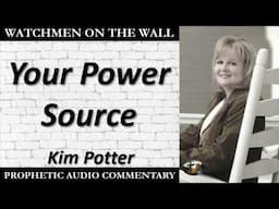 “Your Power Source” – Powerful Prophetic Encouragement from Kim Potter