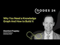 NODES 2024 - Why You Need a Knowledge Graph And How to Build It