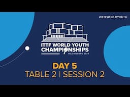 LIVE! | T2 | Day 5 | ITTF World Youth Championships 2024 | Session 2