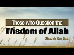 Those who Question the Wisdom of Allah | Shaykh Ibn Baz