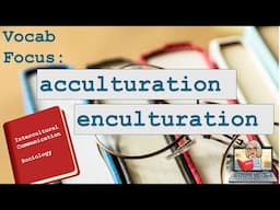 Vocab Focus: Acculturation vs. Enculturation