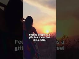 Feeling Deeply Is A Gift But It Can Feel Like A Curse